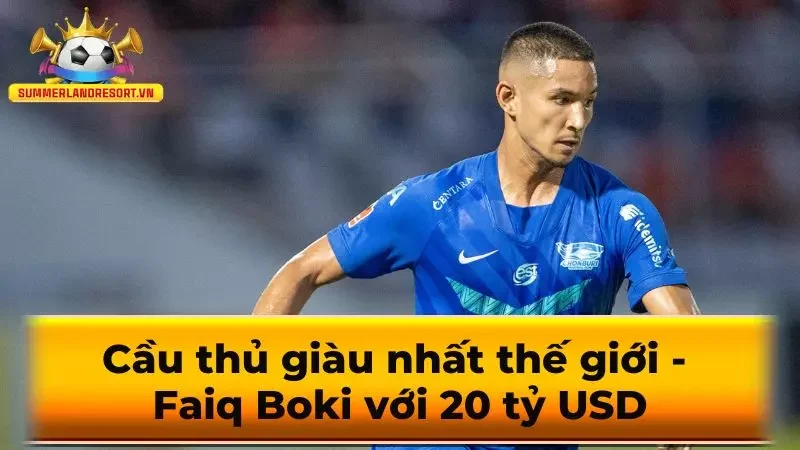 Cầu thủ giàu nhất thế giới - Faiq Boki với 20 tỷ USD